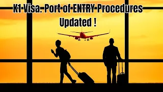 K1 Visa. Port of ENTRY Procedures Updated !
