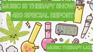 MUSIC IS THERAPY SHOW - 420 SPECIAL REPORT - How is Cannabis Good & Bad