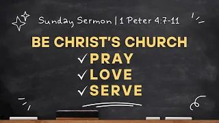 Be Christ's Church: Pray, Love, Serve | 1 Peter 4:7-11 (Daniel Palmer)