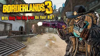 Can You Beat Borderlands 3 With Only The Big Iron On Your Hip?