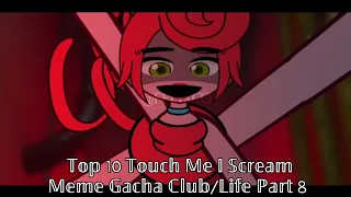 Top 10 "Touch Me I Scream!" Meme || Part 8 || Gacha Life || Gacha Club