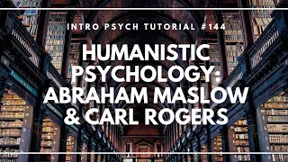 Humanistic Psychology - Abraham Maslow & Carl Rogers (Intro Psych Tutorial #144)