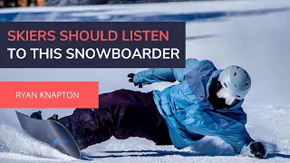 Skiers Should Listen To This Snowboarder - Ryan Knapton