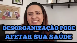 COMO A DESORGANIZAÇÃO PODE AFETAR SUA SAÚDE.