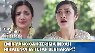 Emir Yang Gak Terima Indah Nikah, Sofia Tetap Berharap!! | Atas Nama Cinta ANTV | Eps 19 [FULL]