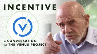 A Conversation at The Venus Project - Incentive