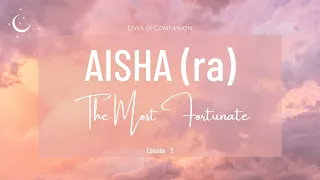 AISHA (ra)  Ep 2  ||  The Most Fortunate