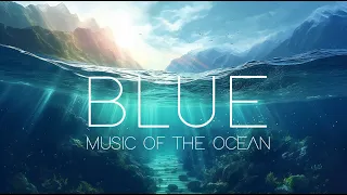 BLUE - MUSIC OF THE OCEAN | Beautiful Orchestral Music Mix