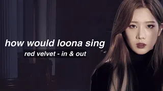 [REQ] how would LOONA sing - IN & OUT by RED VELVET