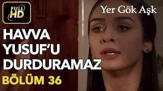 Yer Gök Aşk 36. Bölüm / Full HD (Tek Parça) - Havva Yusuf'u Durduramıyor