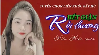 Hết giận rồi thương- Hiểu cô nương bản cover hay nhất.