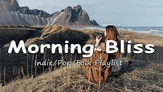 Morning Bliss | Morning Melodies for a Bright Start  | An Indie/Pop/Folk/Acoustic Playlist