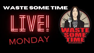 LIVE - Waste Some Time MONDAY 5/27/24