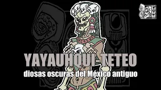 YAYAUHQUI-TETEO Diosas oscuras del México antiguo / por Rapatustra