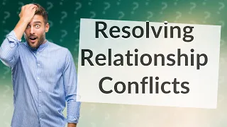 How Can I Resolve Conflicts in My Relationship Successfully?