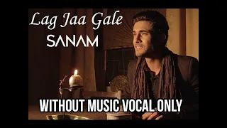 Lag Jaa Gale (Without Music Vocal Only) | Sanam