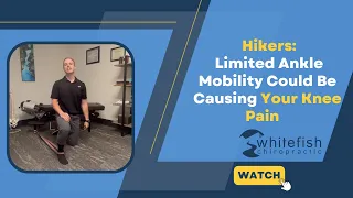 Hikers: Limited Ankle Mobility Could Be Causing Your Knee Pain/ Whitefish Chiropractic