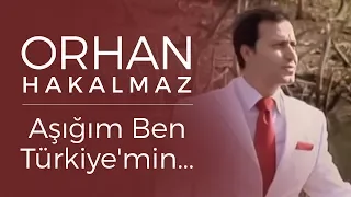 Orhan Hakalmaz - Aşığım Ben Türkiye'min...