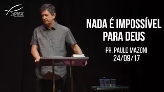 Nada é impossível para Deus I Pr. Paulo Mazoni I 24/9/17