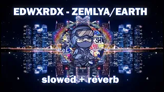 EDWXRDX - ZEMLYA/EARTH (slowed + reverb)