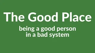 The Good Place: Being a Good Person in a Bad System