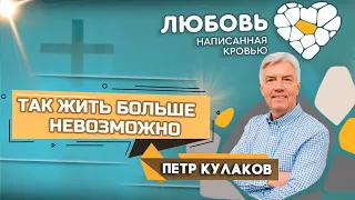 Так ЖИТЬ больше НЕВОЗМОЖНО / Петр Кулаков || «ЛЮБОВЬ, написанная КРОВЬЮ. Скажи утрате - нет»