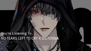 No tears left to cry X Disturbia | Nightcore male version