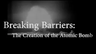2020 NHD Documentary - Breaking Barriers: The Creation of the Atomic Bomb
