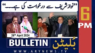 ARY News 6 PM Bulletin | 26th April 2024 | "Nawaz Sharif say request ki hai kay..." Rana Sanaullah