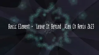 Basic Element  -  Leave It Behind (Alex Ch Remix 2k23)