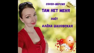 Cover-версия "Там нет меня"- поёт Алёна Шаховская. Не смогла и я чтобы не спеть её.