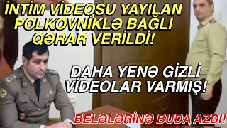 İntim videoları yayılan FHN polkovnikinin istintaqı yekunlaşdı: İki qadın zərərçəkmiş qismində...