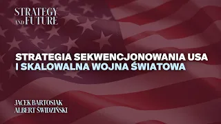 Jacek Bartosiak & Albert Świdziński | Strategia sekwencjonowania USA | Skalowalna wojna światowa