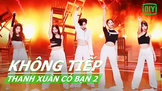 【Vietsub】KHÔNG TIẾP | Thanh Xuân Có Bạn 2(Youth With You) | iQIYI Vietnam