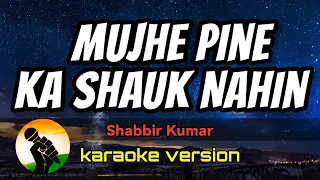 Mujhe Pine Ka Shauk Nahin - Shabbir Kumar (karaoke version)