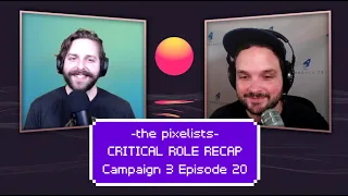 Critical Role Campaign 3 Episode 20 Recap: "Breaking and Entering..." || The Pixelists Podcast