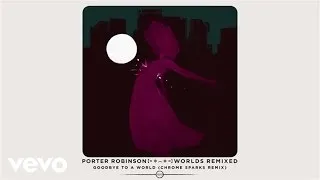 Porter Robinson - Goodbye To A World (Chrome Sparks Remix / Audio)