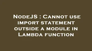NodeJS : Cannot use import statement outside a module in Lambda function