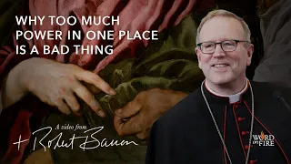 Bishop Barron on Why Too Much Power in One Place Is a Bad Thing