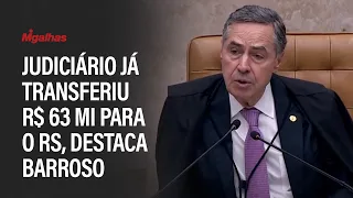 Judiciário já transferiu R$ 63 milhões para o Rio Grande do Sul, destaca ministro Barroso