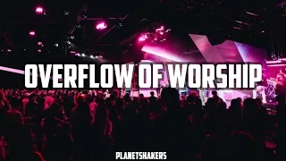 OVERFLOW OF WORSHIP | NEW SONG | PLANETSHAKERS