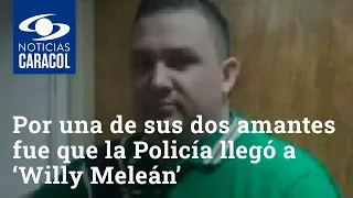 Por una de sus dos amantes fue que la Policía llegó al temido ‘Willy Meleán’