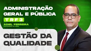 Gestão da Qualidade | Administração Geral e Pública | TRF3 | Adiel Ferreira