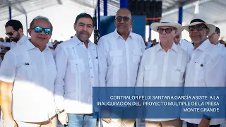 Contralor Félix Santana asiste  a la inauguración del  proyecto múltiple de la Presa Monte Grande