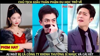 Chủ Tịch Giấu Thân Phận Du Học Trở Về, Ai Ngờ Bị Cả Công Ty Khinh Thường Và Cái Kết