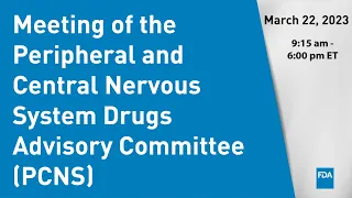 March 22, 2023 Meeting of the Peripheral and Central Nervous System Drugs Advisory Committee (PCNS)