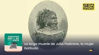 Acontece que no es poco | La larga muerte de Julia Pastrana, la mujer barbuda