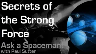 Secrets of the Strong Force - Ask a Spaceman!
