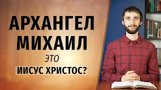 АРХАНГЕЛ МИХАИЛ это Иисус Христос?