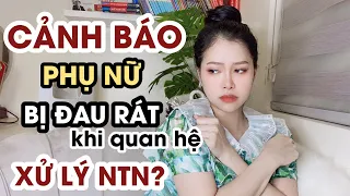 CẢNH BÁO Nguyên Nhân Phụ Nữ Bị Đau Rát Khi Quan Hệ Dù Đã Dạo Đầu Đầy Đủ và Biện Pháp Phòng Tránh